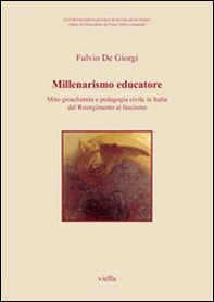 Millenarismo educatore. Mito gioachimita e pedagogia civile in Italia dal Risorgimento al fascismo - Librerie.coop