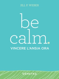 Be calm. Vincere l'ansia ora - Librerie.coop Be calm. Vincere l'ansia ora - Librerie.coop