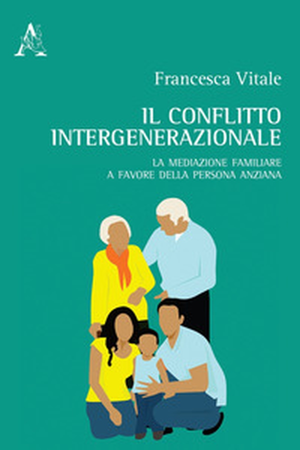 Il conflitto intergenerazionale. La mediazione familiare a favore della persona anziana - Librerie.coop Il conflitto intergenerazionale. La mediazione familiare a favore della persona anziana - Librerie.coop