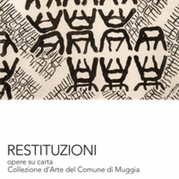 Restituzioni. Opere su carta dalla Collezione d'Arte del Comune di Muggia - Librerie.coop