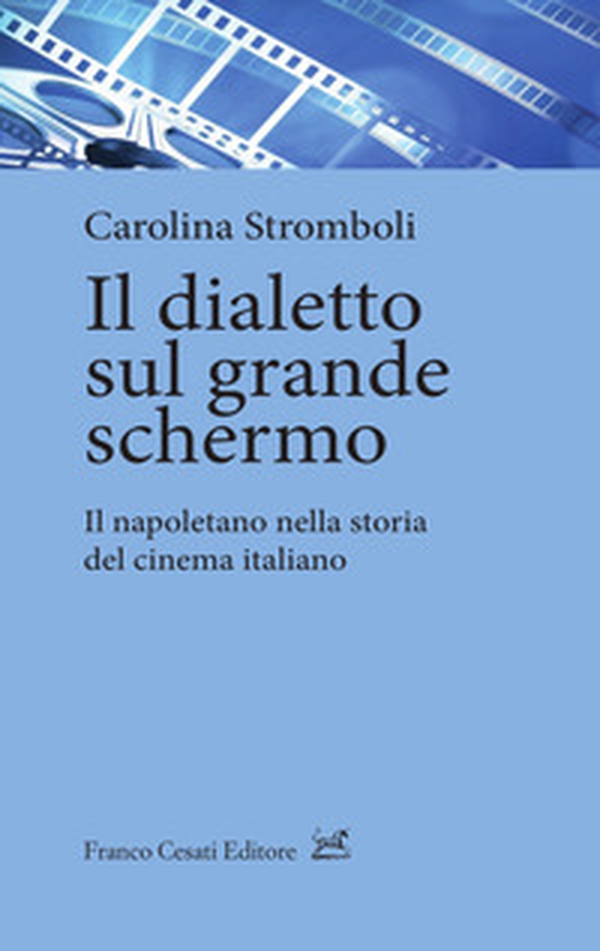 Il dialetto sul grande schermo. Il napoletano nella storia del cinema italiano - Librerie.coop Il dialetto sul grande schermo. Il napoletano nella storia del cinema italiano - Librerie.coop