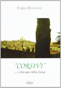 Corsivi... Siena e dintorni. C'era una volta Siena - Librerie.coop