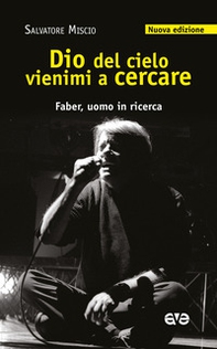 Dio del cielo vienimi a cercare. Faber, uomo in ricerca - Librerie.coop