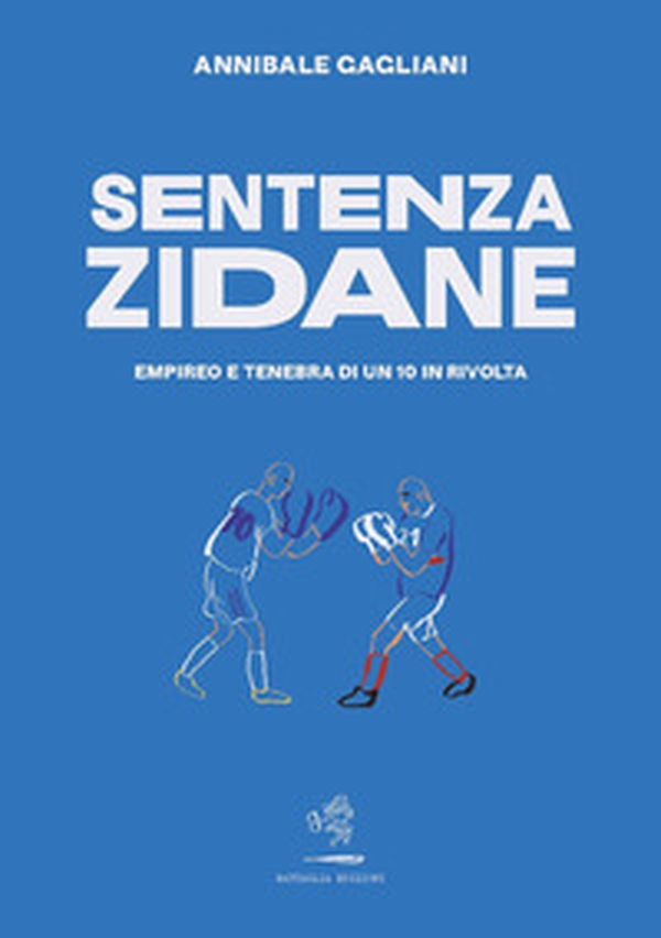 Sentenza Zidane. Empireo e tenebra di un 10 in rivolta - Librerie.coop Sentenza Zidane. Empireo e tenebra di un 10 in rivolta - Librerie.coop