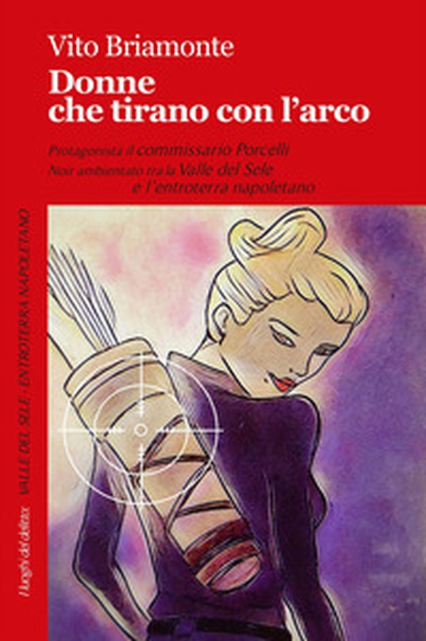 Donne che tirano con l'arco. Le inchieste del commissario Porcelli - Librerie.coop Donne che tirano con l'arco. Le inchieste del commissario Porcelli - Librerie.coop
