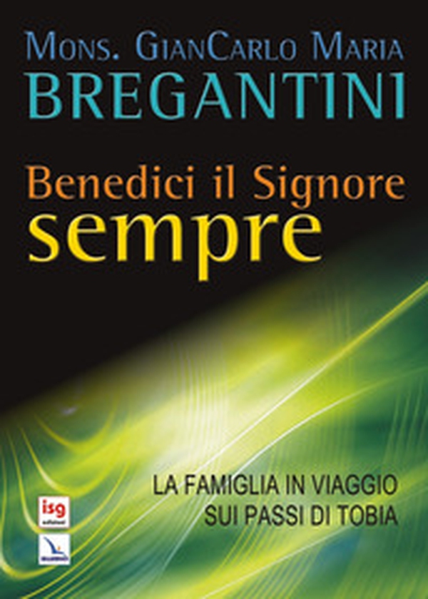 Benedici il Signore sempre. La famiglia in viaggio sui passi di Tobia - Librerie.coop Benedici il Signore sempre. La famiglia in viaggio sui passi di Tobia - Librerie.coop