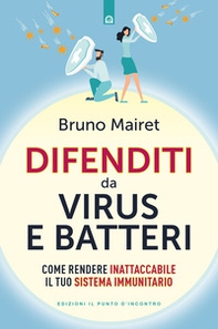 Difenditi da virus e batteri. Come rendere inattaccabile il tuo sistema immunitario - Librerie.coop
