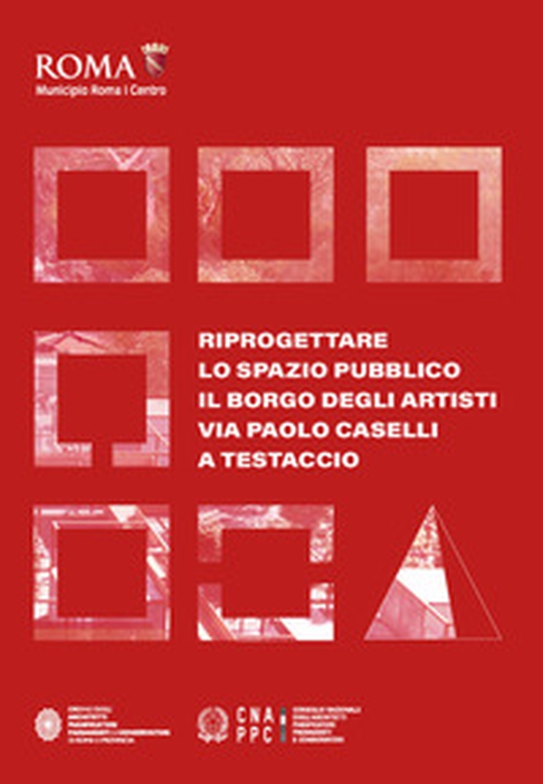 Riprogettare lo spazio pubblico: il borgo degli artisti via Paolo Caselli a Testaccio - Librerie.coop Riprogettare lo spazio pubblico: il borgo degli artisti via Paolo Caselli a Testaccio - Librerie.coop