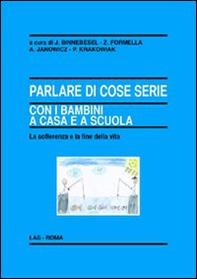 Parlare di cose serie con i bambini a casa e a scuola. La sofferenza e la fine della vita - Librerie.coop