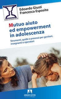Mutuo aiuto e empowerment in adolescenza. Strumenti, guide e e processi per genitori, insegnanti e operatori - Librerie.coop