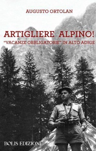Artigliere alpino, vacanze obbligatorie in Alto Adige - Librerie.coop