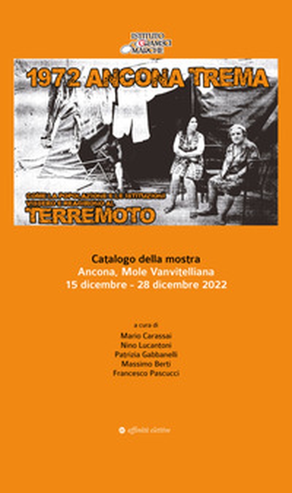 1972 Ancona trema. Come la popolazione e le istituzioni vissero e reagirono al terremoto. Catalogo della mostra - Librerie.coop 1972 Ancona trema. Come la popolazione e le istituzioni vissero e reagirono al terremoto. Catalogo della mostra - Librerie.coop