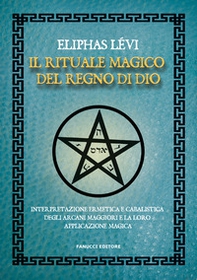 Il rituale magico del regno di Dio. Interpretazione ermetica e cabalistica degli arcani maggiori e la loro applicazione magica - Librerie.coop