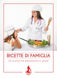 Ricette di famiglia. La cucina tra educazione e salute - Librerie.coop
