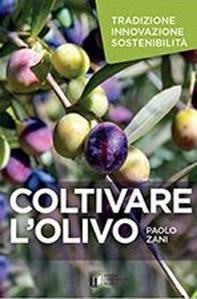 Coltivare l'olivo. Tradizione innovazione sostenibilità - Librerie.coop