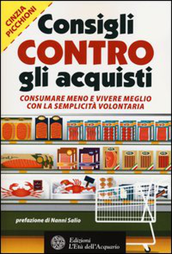 Consigli contro gli acquisti. Consumare meno e vivere meglio con la semplicità volontaria - Librerie.coop Consigli contro gli acquisti. Consumare meno e vivere meglio con la semplicità volontaria - Librerie.coop