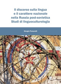 Il discorso sulla lingua e il carattere nazionale nella Russia post-sovietica. Studi di linguoculturologia - Librerie.coop