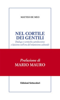 Nel cortile dei gentili. Dialogo e verità fra cattolicesimo e laicismo nell'era del relativismo culturale - Librerie.coop Nel cortile dei gentili. Dialogo e verità fra cattolicesimo e laicismo nell'era del relativismo culturale - Librerie.coop