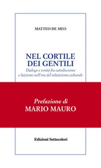 Nel cortile dei gentili. Dialogo e verità fra cattolicesimo e laicismo nell'era del relativismo culturale - Librerie.coop