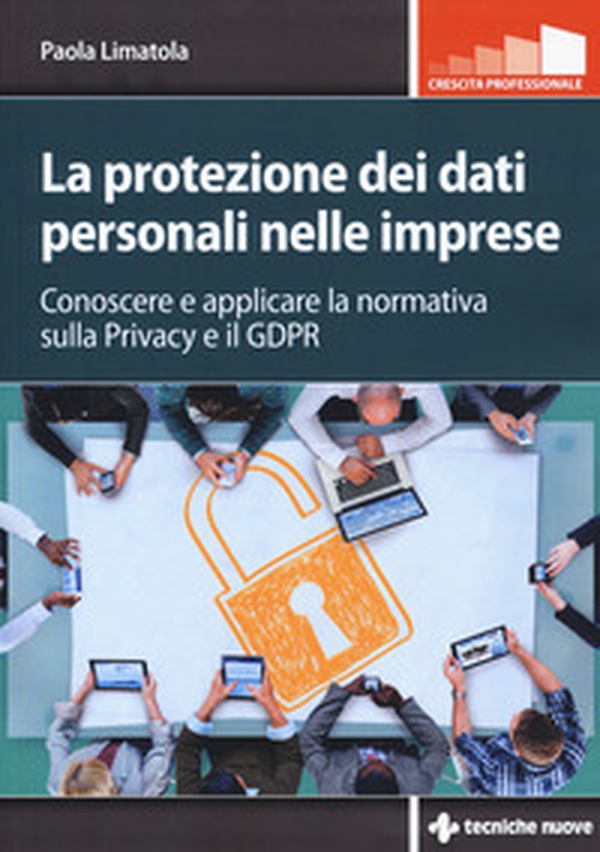 La protezione dei dati personali nelle imprese. Conoscere e applicare la normativa sulla privacy e il GDPR - Librerie.coop La protezione dei dati personali nelle imprese. Conoscere e applicare la normativa sulla privacy e il GDPR - Librerie.coop