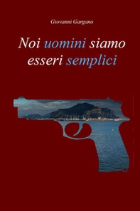 Noi uomini siamo esseri semplici - Librerie.coop