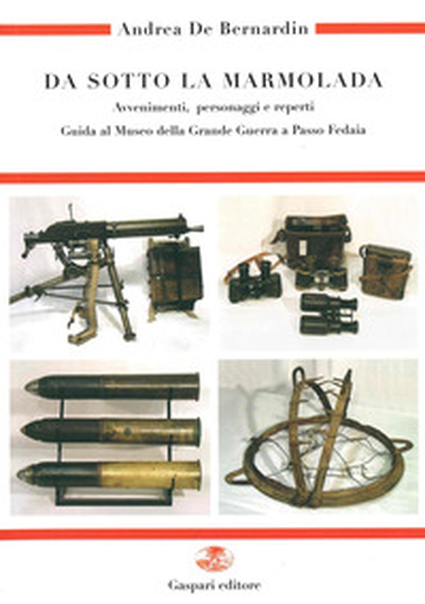 Da sotto la Marmolada. Avvenimenti, personaggi e reperti. Guida al Museo di Passo Fedaia - Vol. 1 - Librerie.coop