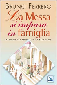 La messa si impara in famiglia. Appunti per genitori e catechisti - Librerie.coop La messa si impara in famiglia. Appunti per genitori e catechisti - Librerie.coop