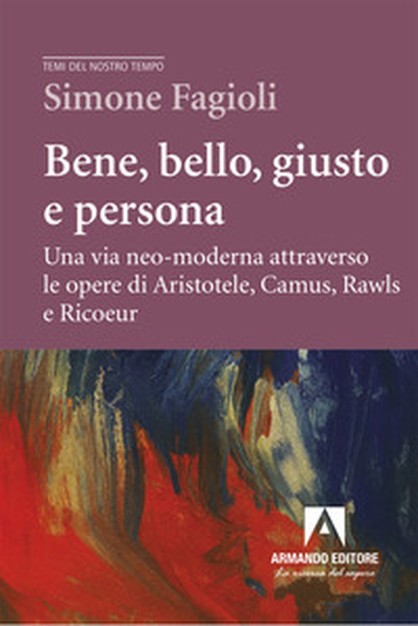 Bene, bello, giusto e persona. Una via neo-moderna attraverso le opere di Aristotele, Camus, Rawls e Ricoeur - Librerie.coop Bene, bello, giusto e persona. Una via neo-moderna attraverso le opere di Aristotele, Camus, Rawls e Ricoeur - Librerie.coop