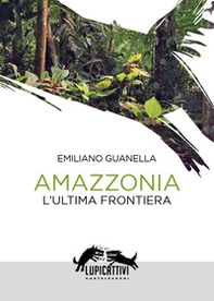 Amazzonia. L'ultima frontiera - Librerie.coop Amazzonia. L'ultima frontiera - Librerie.coop
