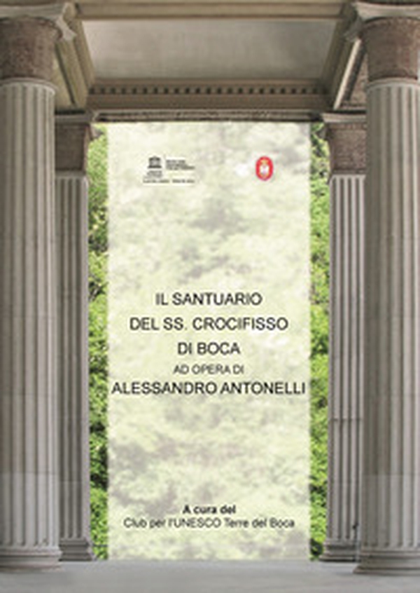 Il santuario del SS. Crocifisso di Boca. Ad opera di Alessandro Antonelli - Librerie.coop Il santuario del SS. Crocifisso di Boca. Ad opera di Alessandro Antonelli - Librerie.coop