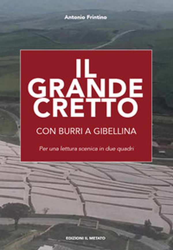 Il Grande Cretto. Con Burri a Gibellina. Per una lettura scenica in due quadri - Librerie.coop Il Grande Cretto. Con Burri a Gibellina. Per una lettura scenica in due quadri - Librerie.coop
