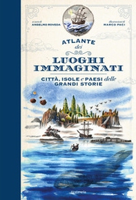 Atlante dei luoghi immaginati. Città, isole e paesi delle grandi storie - Librerie.coop