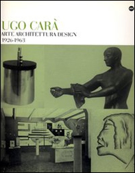 Ugo Carà. Arte architettura design (1926-1963) - Librerie.coop