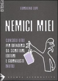 Nemici miei. Consigli utili per difendersi da scrittori, editori e giornalisti inutili - Librerie.coop