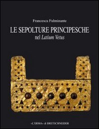 Le sepolture principesche nel Lazio. Tra la fine della prima età del ferro e l'inizio dell'età orientalizzante - Librerie.coop