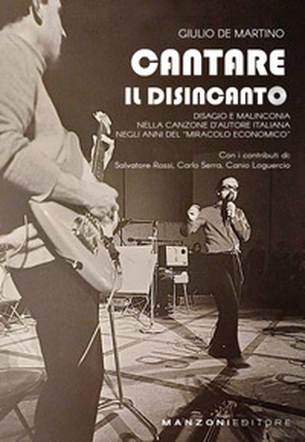Cantare il disincanto. Disagio e malinconia nella canzone d'autore italiana negli anni del «miracolo economico» - Librerie.coop Cantare il disincanto. Disagio e malinconia nella canzone d'autore italiana negli anni del «miracolo economico» - Librerie.coop