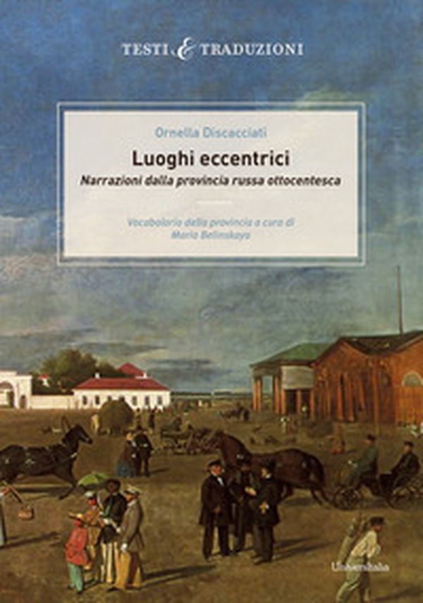 Luoghi eccentrici. Narrazioni dalla provincia russa ottocentesca. Vocabolario della provincia a cura di Maria Belinskaya - Librerie.coop Luoghi eccentrici. Narrazioni dalla provincia russa ottocentesca. Vocabolario della provincia a cura di Maria Belinskaya - Librerie.coop