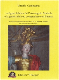 La figura biblica dell'arcangelo Michele e la genesi del suo contenzioso con Satana. La visione biblica micaelica tra la «Chiesa cattolica» e i «testimoni di Geova» - Librerie.coop