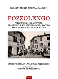 Pozzolengo. Personaggi, usi, costumi, tradizioni e religiosità di un popolo alla ricerca delle sue radici - Librerie.coop
