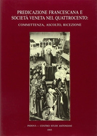 Predicazione francescana e società veneta nel Quattrocento: committenza, ascolto, ricezione. Atti del 2º Convegno internazionale di studi francescani (Padova, 1987) - Librerie.coop