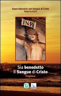 Sia benedetto il sangue di Cristo. Preghiere - Librerie.coop