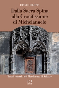 Dalla Sacra Spina alla Crocifissione di Michelangelo. Tesori smarriti del Marchesato di Saluzzo - Librerie.coop