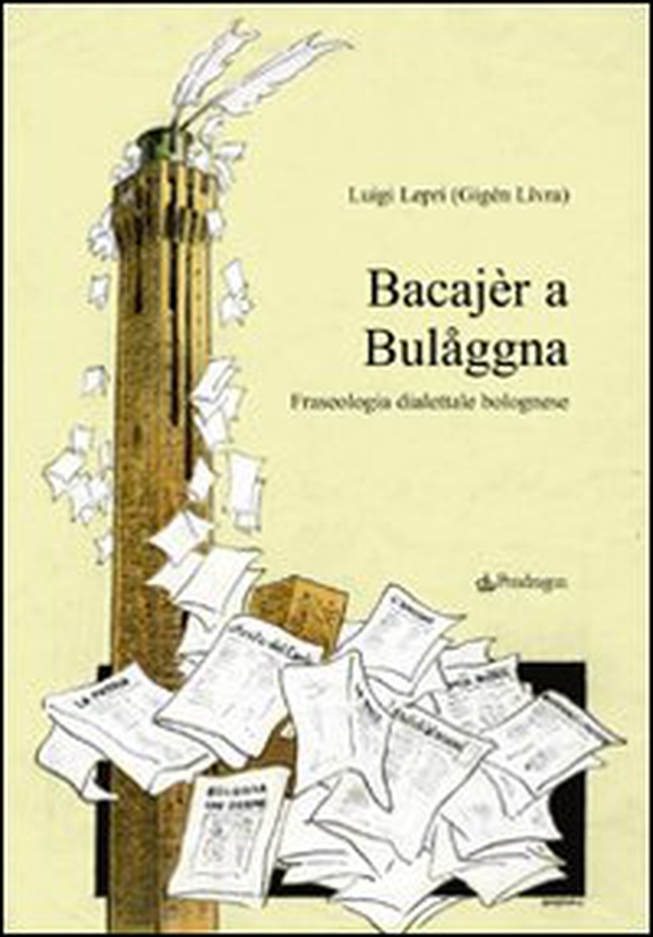 Bacajèr a Bulaggna. Fraseologia dialettale bolognese - Librerie.coop Bacajèr a Bulaggna. Fraseologia dialettale bolognese - Librerie.coop