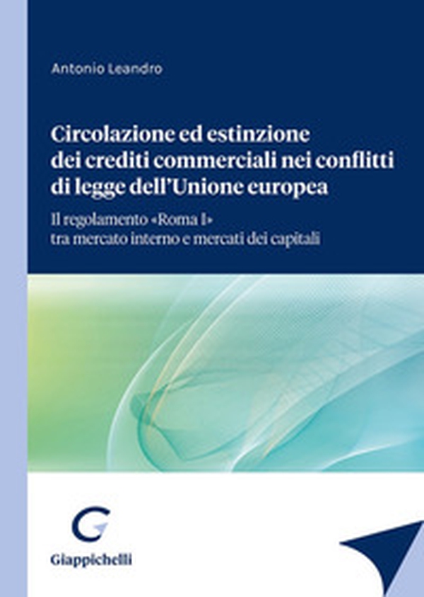 Circolazione ed estinzione dei crediti commerciali nei conflitti di legge dell'Unione Europea. Il regolamento «Roma I» tra mercato interno e mercato dei capitali - Librerie.coop Circolazione ed estinzione dei crediti commerciali nei conflitti di legge dell'Unione Europea. Il regolamento «Roma I» tra mercato interno e mercato dei capitali - Librerie.coop