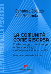 La comunità come risorsa. Epistemologia, metodologia e fenomenologia dell'intervento di comunità. Un approccio interdisciplinare - Librerie.coop