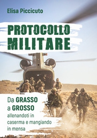 Protocollo militare. Da grasso a grosso, allenandoti in caserma e mangiando in mensa - Librerie.coop Protocollo militare. Da grasso a grosso, allenandoti in caserma e mangiando in mensa - Librerie.coop