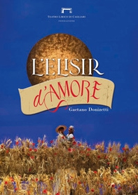 L'elisir d'amore di Gaetano Donizetti. Programma di sala del Teatro Lirico di Cagliari - Librerie.coop