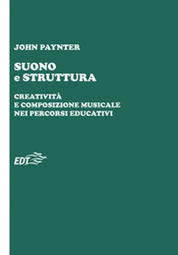 Suono e struttura. Creatività e composizione musicale nei percorsi educativi - Librerie.coop Suono e struttura. Creatività e composizione musicale nei percorsi educativi - Librerie.coop