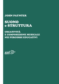 Suono e struttura. Creatività e composizione musicale nei percorsi educativi - Librerie.coop