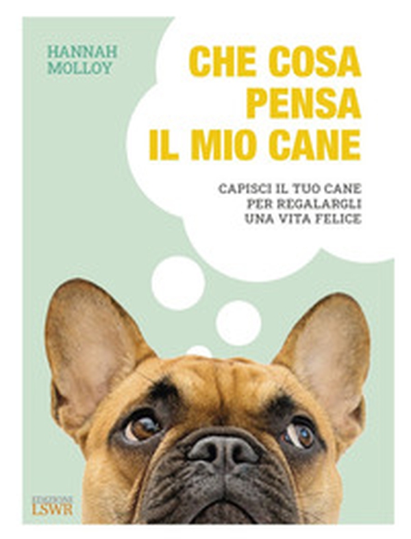 Che cosa pensa il mio cane. Capisci il tuo cane per regalargli una vita felice - Librerie.coop Che cosa pensa il mio cane. Capisci il tuo cane per regalargli una vita felice - Librerie.coop